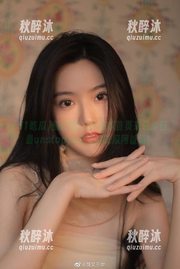 别眨眼！51吃瓜首页来碗今日最unstoppable的吃瓜网址汤！