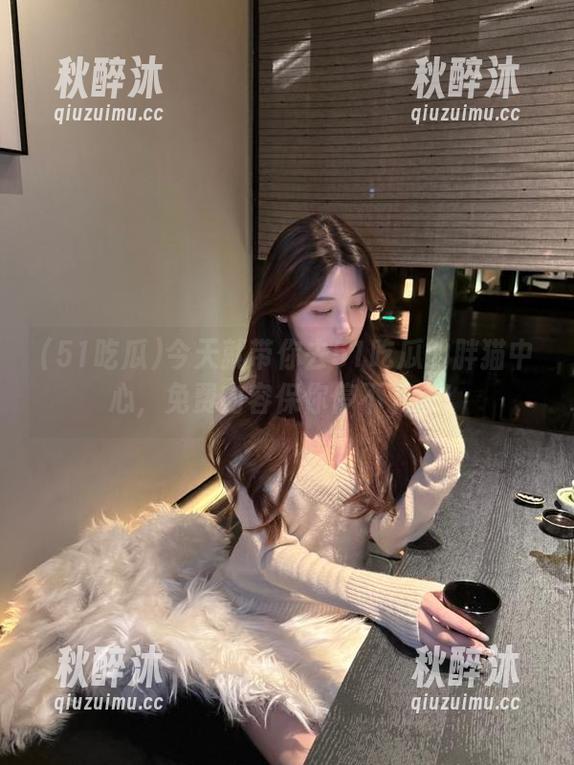 今天就带你去51吃瓜的胖猫中心，免费内容保你停不下来！